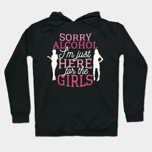 Sorry alcohol I'm just here for the girls Hoodie